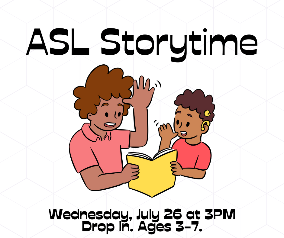 ASL Storytime. Wednesday, July 26 at 3pm. Drop In. Ages 3-7.