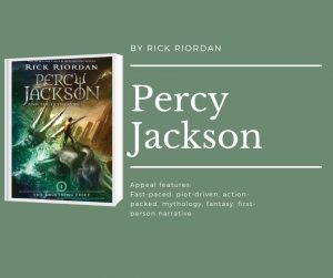 Click here for Percy Jackson readalikes Image description shows the cover of The Lightning Thief text reads by rick riordan. Percy Jackson. appeal features: fast-paced, plot-driven, action-packed, mythology, fantasy, first-person narrative