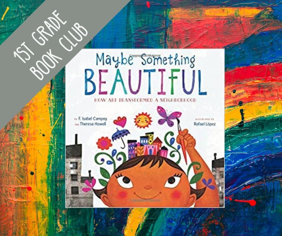 Image of cover of Maybe something beautiful by isabel campoy on a vibrantly painted background. text reads first grade book club maybe something beautiful
