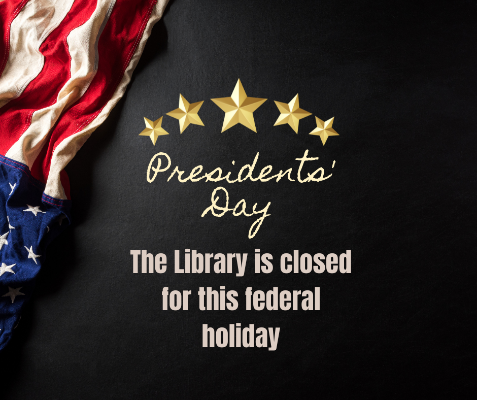 Presidents' day the library is closed for this federal holiday