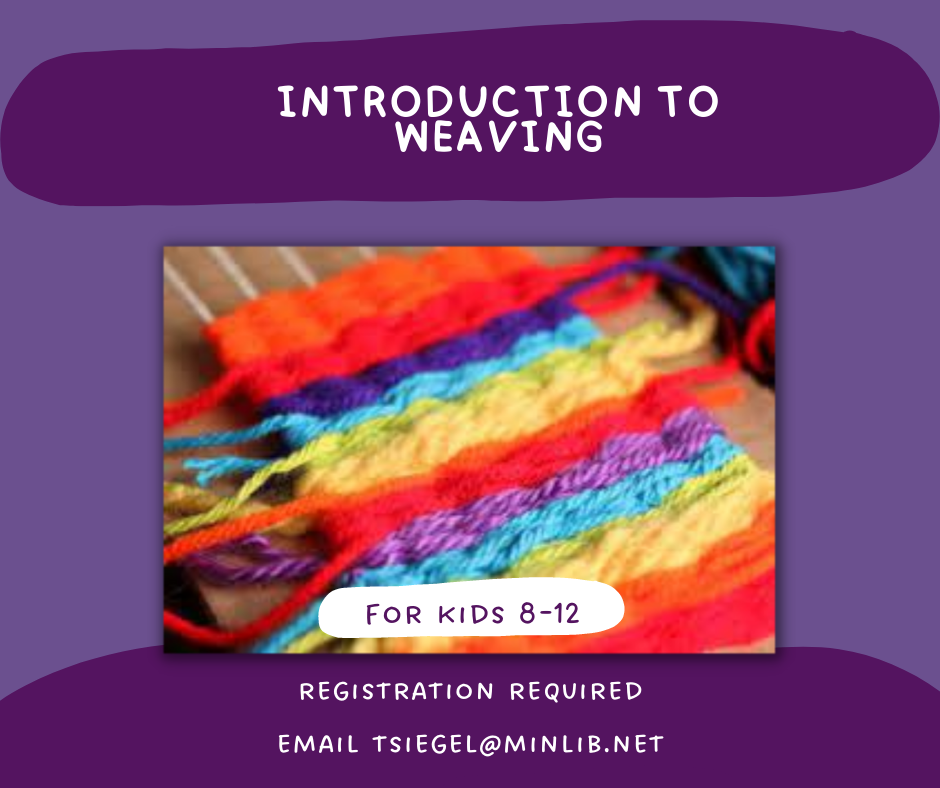 Image text reads introduction to weaving ages 8-12 registration required email tsiegel@minlib.net