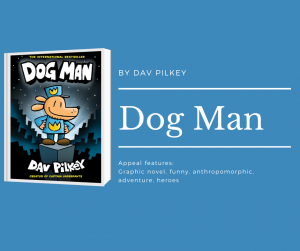 Click here for Dog Man readalikes. Image description shows cover of Dog Man. text reads by Dav Pilkey. Dog Man. Appeal features: Graphic novel, funny, anthropomorphic, adventure, heroes