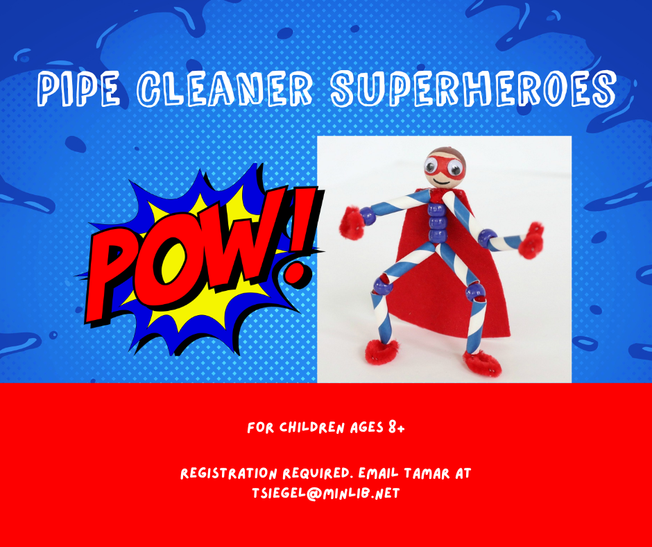 Join us as we make the coolest super heroes and super villains in this extraordinary craft program! Program is designed for ages 8-12. Registration is required. Email Tamar at tsiegel@minlib.net to register