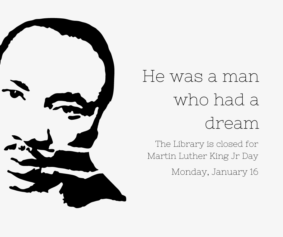 image text reads he was a mand who had a dream the library is closed for martin luther king jr day monday, january 16