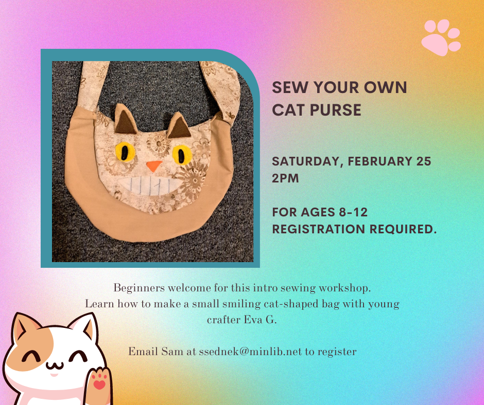 join us and amke a cat purse for kids ages 8-12 email sam at ssednek@minlib.net to register