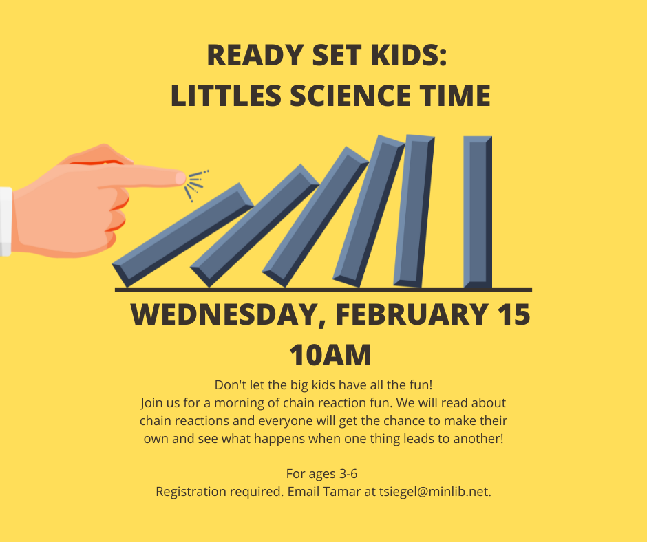 little science class learn action/reaction with 3-6 year olds register with tamar at tsiegel@minlib.net feb. 15 10am