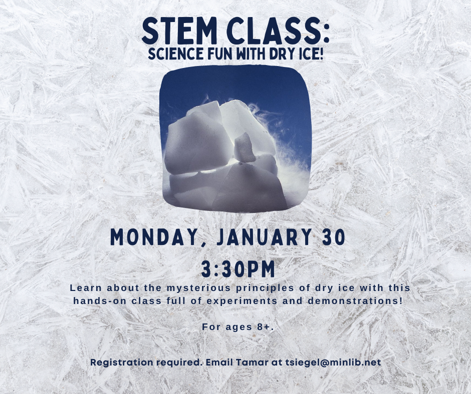 stem class_science fun with dry ice monday january 30 3:30 register by emailing tamar at tsiegel@minlib.net