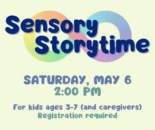 Sensory Storytime: Saturday, May 6, 2:00 pm. For kids ages 3-7.