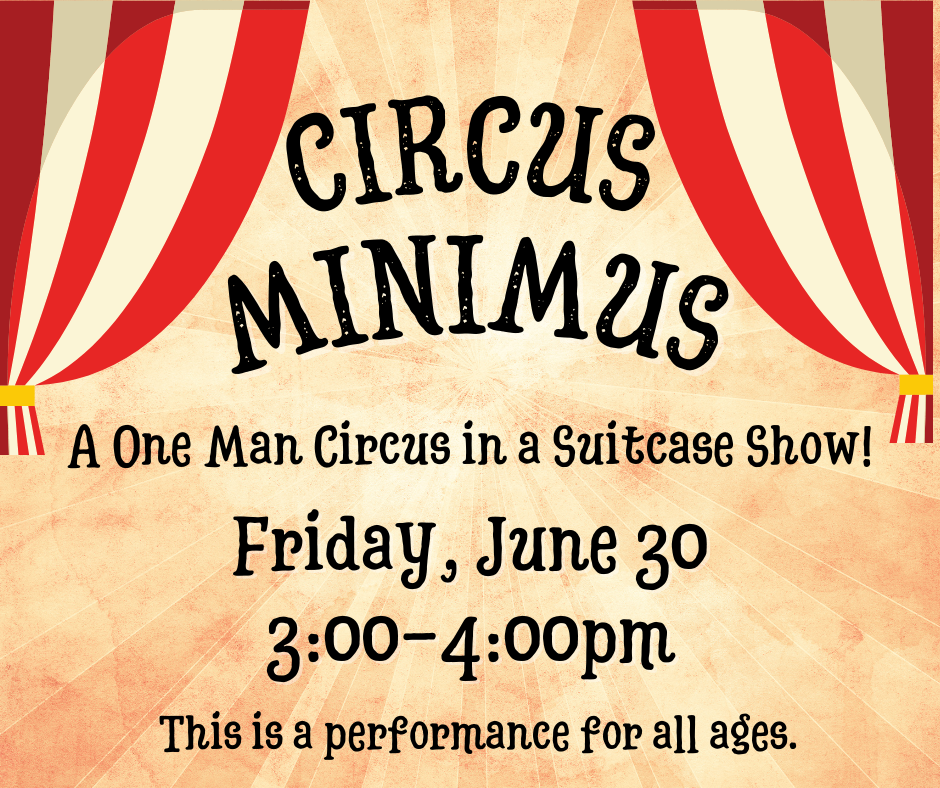Flyer for Circus Minimus - a one man circus in a suitcase show! This is a performance for all ages. Friday, June 30, 3-4pm.