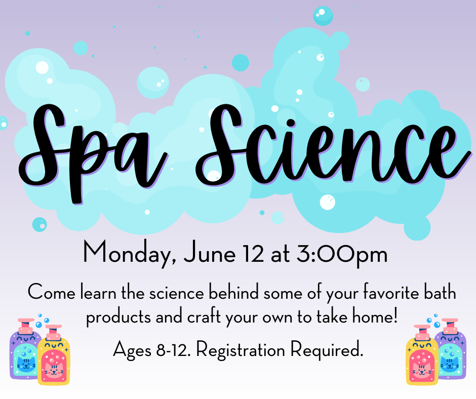 Spa Science is on Monday June 12 at 3PM. Come learn the science behind some of your favorite bath products and craft your own to take home! Ages 8-12. Registration is required.