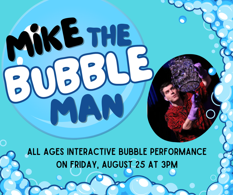 Mike the Bubble Man! An All ages interactive bubble performance on Friday, August 25 at 3pm