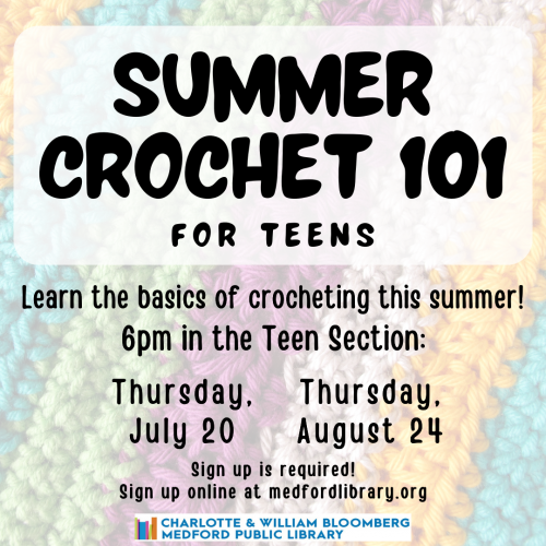 Flyer for Crochet 101 for teens: learn the basics of crochet this summer! 6pm in the Teen Section on the following Thursdays: July 20 and August 24. Sign up is required!