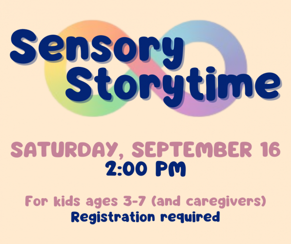 Flyer for Sensory Storytime on Saturday, September 16 at 2 pm. For kids ages 3-7 and their caregivers. Registration required.