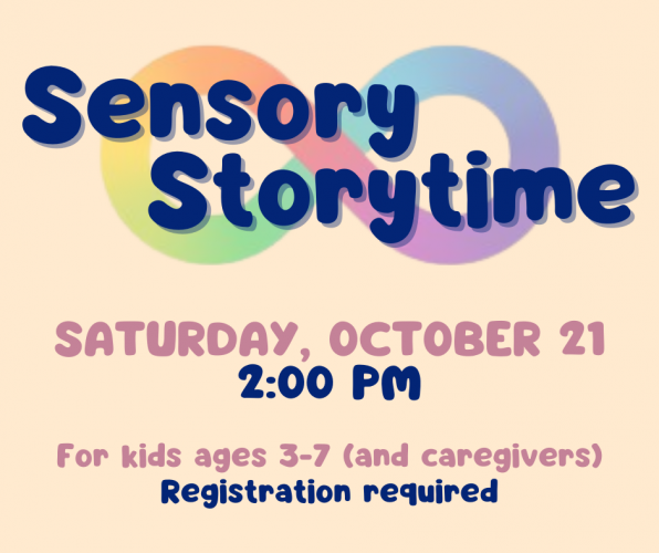 Flyer for Sensory Storytime on Saturday, October 21 at 2 pm. For kids ages 3-7 and their caregivers. Registration required.