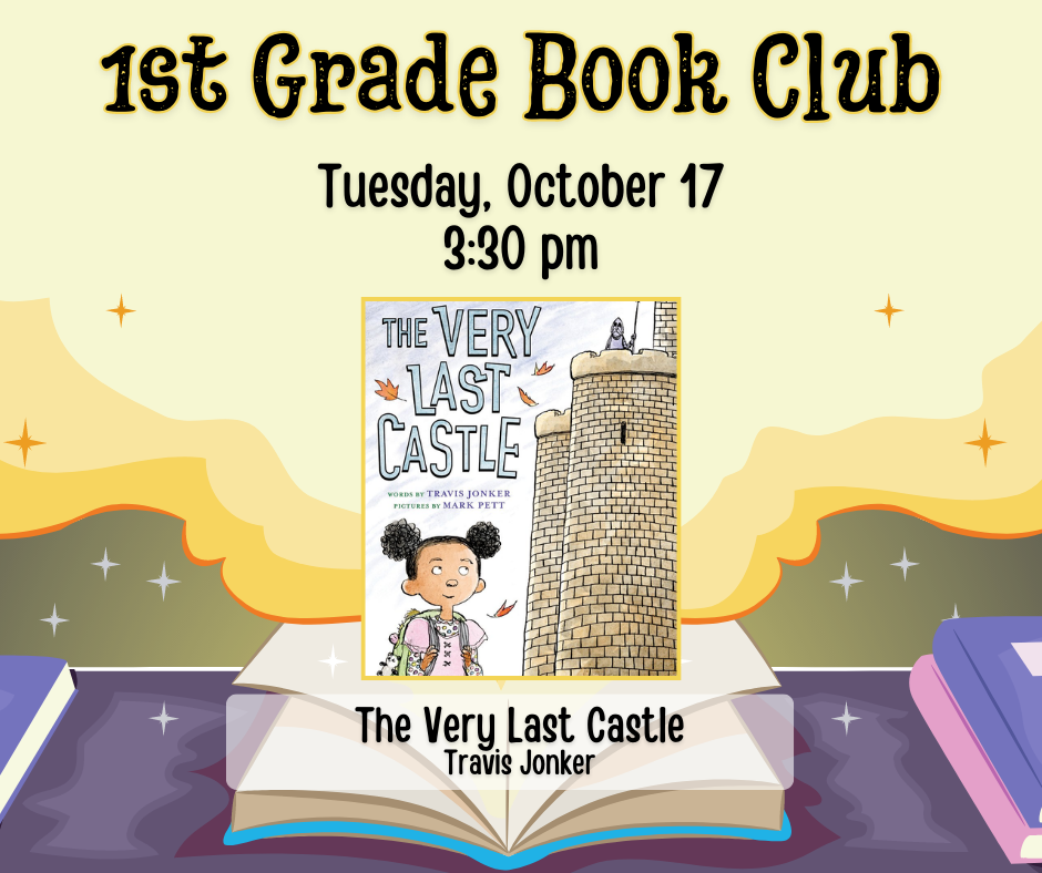 1st Grade Book Club. Tuesday, October 17 at 3:30pm. The Very Last Castle by Travis Jonker.