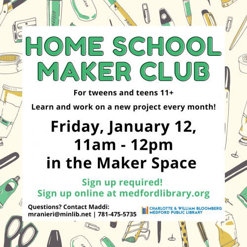 Flyer for Home School Maker Club: Learn and work on a new project every month! For tweens and teens 11+. 11am-12pm in the Maker Space on January 12, Sign up required!