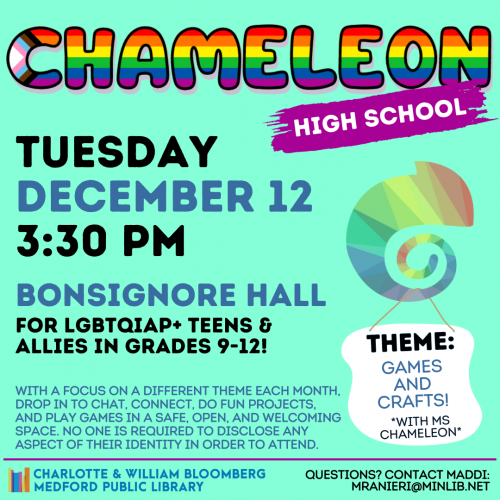 Flyer for High School Chameleon: Meets on Tuesday, December 12 at 3:30pm in Bonsignore Hall. For LGBTQIAP+ teens and allies in grades 9-12.