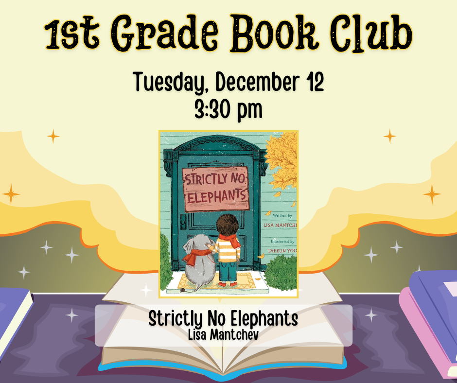 1st Grade Book Club. Tuesday, December 12 at 3:30PM. Strictly No Elephants by Lisa Mantchev
