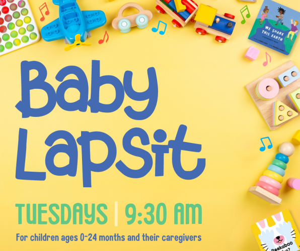 Baby Lapsit: Tuesdays at 9:30am, for children ages 0-24 months and their caregivers