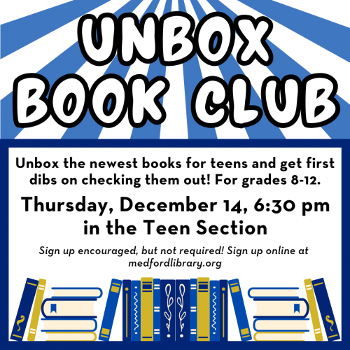 Flyer for Unbox Book Club: Unbox the newest books for teens and get first dibs on checking them out! For grades 8-12. Thursday, December 14, 6:30 pm in the Teen Section. Sign up encouraged, but not required!