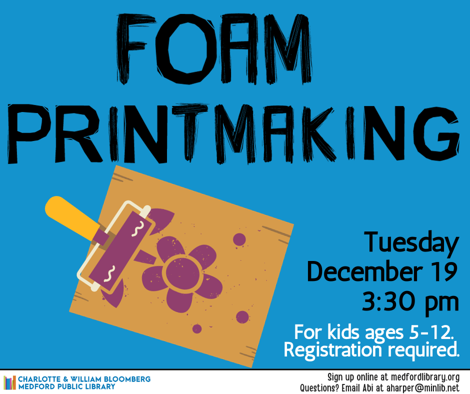 Flyer for Foam Printmaking. Tuesday, December 19 at 3:30pm. For kids ages 5-12. Registration required.