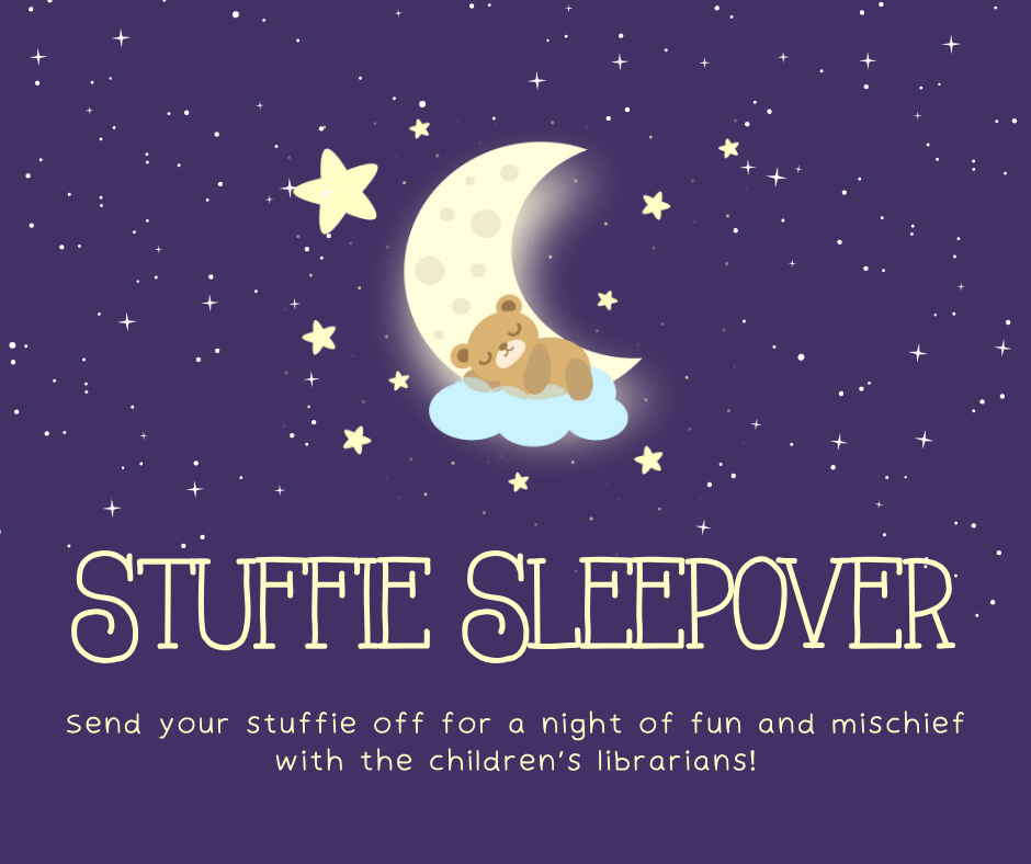 Flyer for Stuffie Sleepover. Stuffed bear sleeping on a cloud in front of the moon. Dark blye background with stars. Text says Stuffie Sleepover. Send your stuffies off for a night of fun and mischief with the children's librarians.