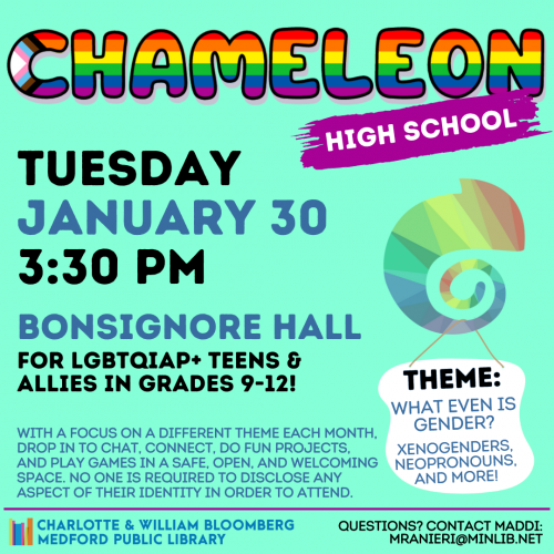 Flyer for High School Chameleon: Meets on Tuesday, January 30 at 3:30pm in Bonsignore Hall. For LGBTQIAP+ teens and allies in grades 9-12.