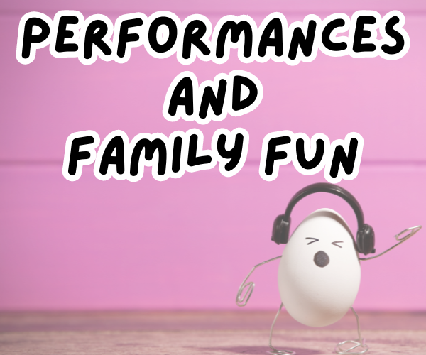 The text "Performances and Family Fun" is overlaid on an image of an egg wearing headphones and singing along to music.