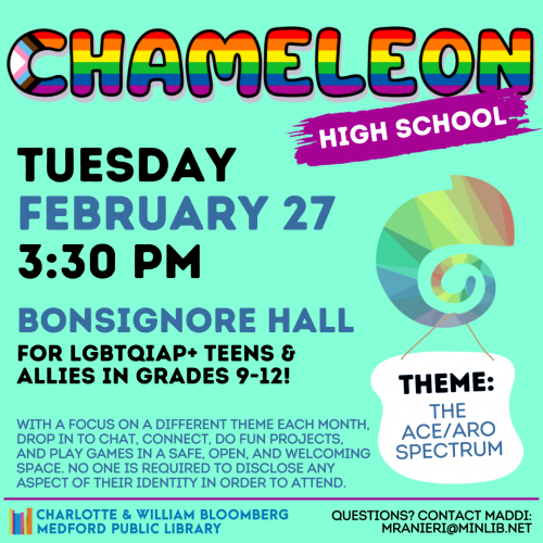 Flyer for High School Chameleon: Meets on Tuesday, February 27 at 3:30pm in Bonsignore Hall. For LGBTQIAP+ teens and allies in grades 9-12.