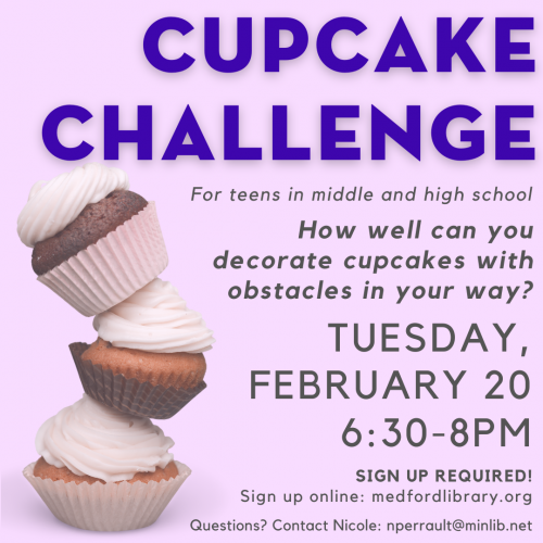 Flyer for Teen Cupcake Challenge - how well can you decorate cupcakes with obstacles in your way? Tuesday, February 20, 6:30-8pm. Sign up required!