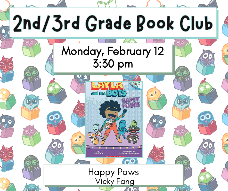 Flyer for 2nd and 3rd grade book club on February 12. We will be reading Happy Paws by Vicky Fang.