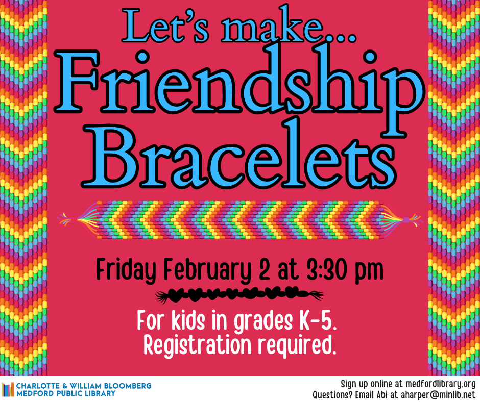Flyer for Friendship Bracelets. Friday, February 2 at 3:30pm. For kids in grades K-5. Registration Required.