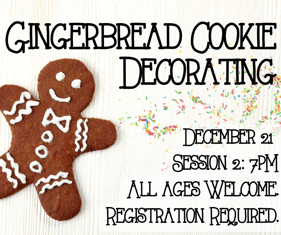 Flyer for Gingerbread Cookie Decorating, Session 2. December 21st at 7pm. All ages welcome. Registration Required.