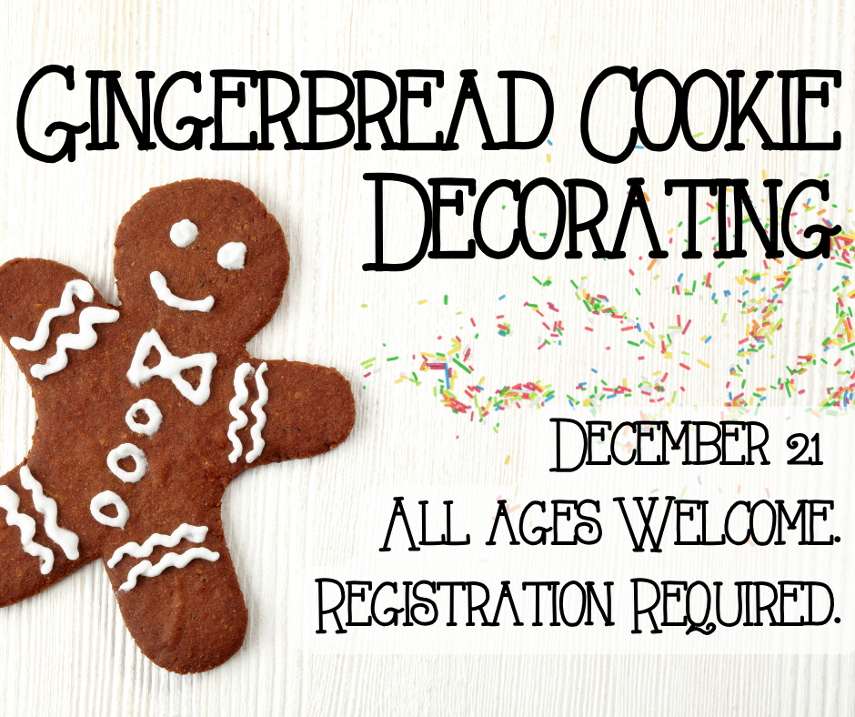 Gingerbread Cookie Decorating. December 21st. All ages welcome. Registration Required.