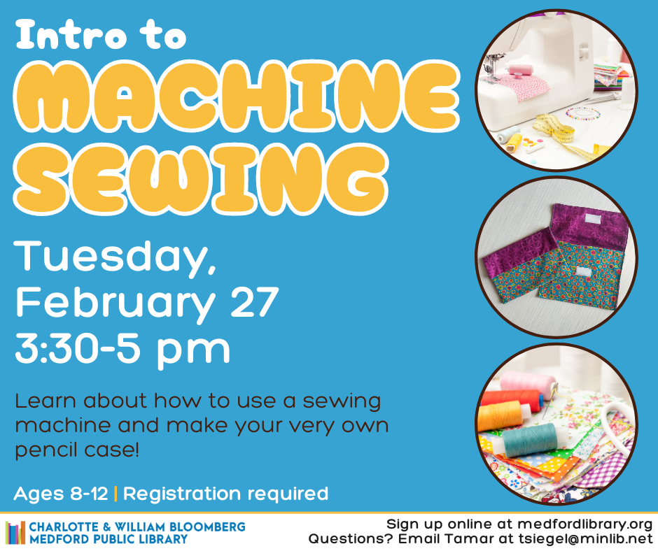 Intro to Machine Sewing for ages 8012. Registration required. Tuesday, February 27, 3:30-5:00pm - Learn how to use a sewing machine and make your very own pencil case!