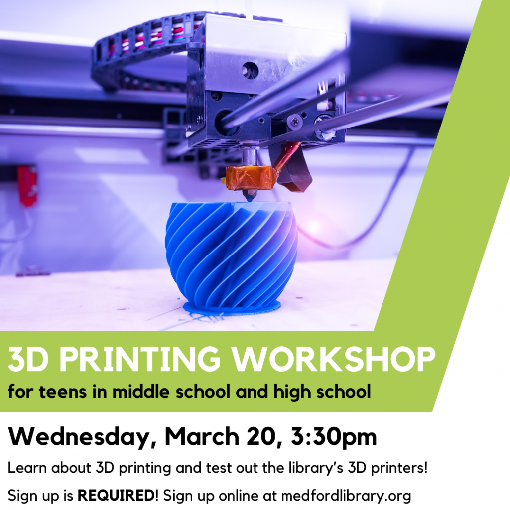 Flyer for 3d printing workshop for teens in middle school and high school. Learn about 3D printing and test our the library's 3D printers! Wednesday, March 20, 3:30pm. Sign up is REQUIRED.