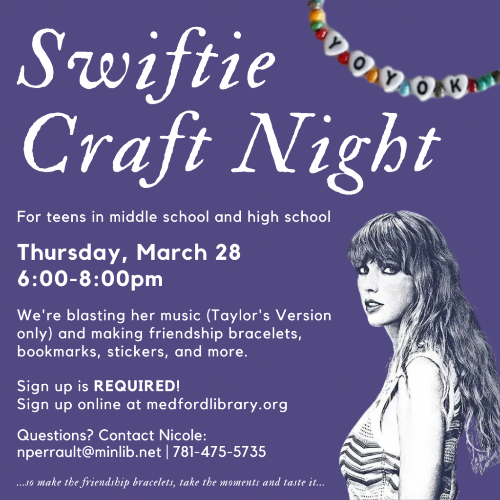 Flyer for Swiftie Craft Nights - for teens in middle or high school, sign up required. Thursday, March 28, 6:00-8pm We're blasting her music (Taylor's version only) and making friendship bracelets, bookmarks, stickers, and more.