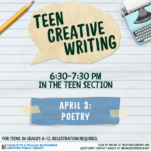 Flyer for Teen Creative Writing on Wednesday, April 3rd, from 6:30-7:30pm in the Teen Section. The theme is poetry. For teens in grades 6 and up. Sign up is required!