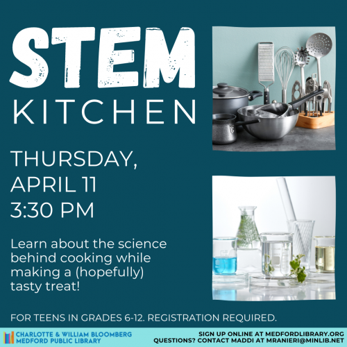 Flyer for STEM Kitchen for Teens on Thursday, April 11 at 3:30 pm in the kitchen inside Bonsignore Hall. For teens in grades 6 and up. Sign up is required!