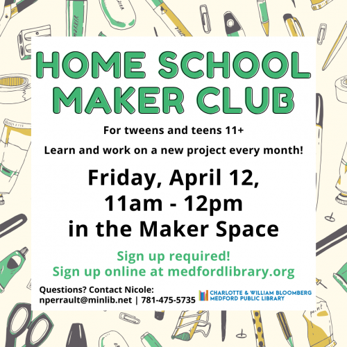Flyer for Home School Maker Club: Learn and work on a new project every month! For tweens and teens 11+. 11am-12pm in the Maker Space on April 12, Sign up required!