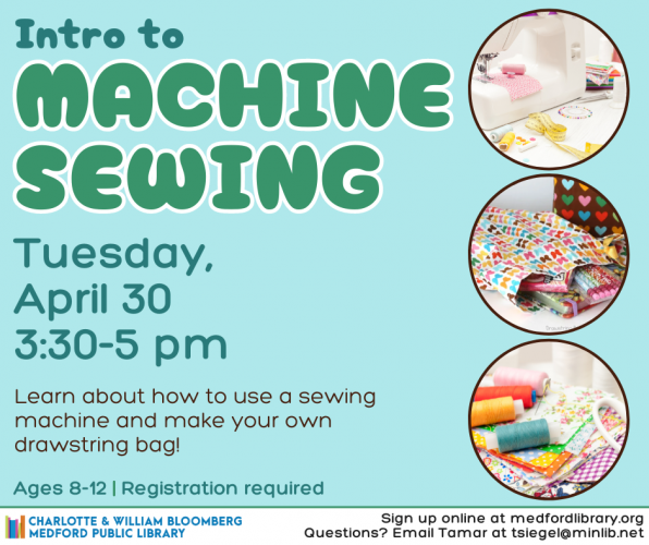 Flyer for Intro to Machine Sewing on Tuesday, April 30 at 3:30 pm in the Maker Space. For kids ages 8-12. Registration required.