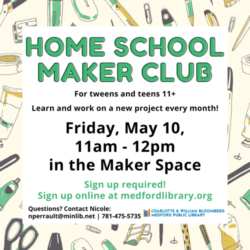Flyer for Home School Maker Club: Learn and work on a new project every month! For tweens and teens 11+. 11am-12pm in the Maker Space on May 10, Sign up required!