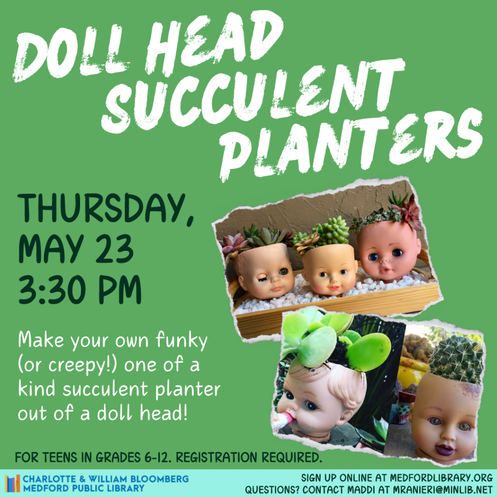 Flyer for Teen Doll Head Succulent Planters on Thursday, May 23, from 3:30-4:30pm in the Maker Space. For teens in grades 6 and up. Sign up is required!