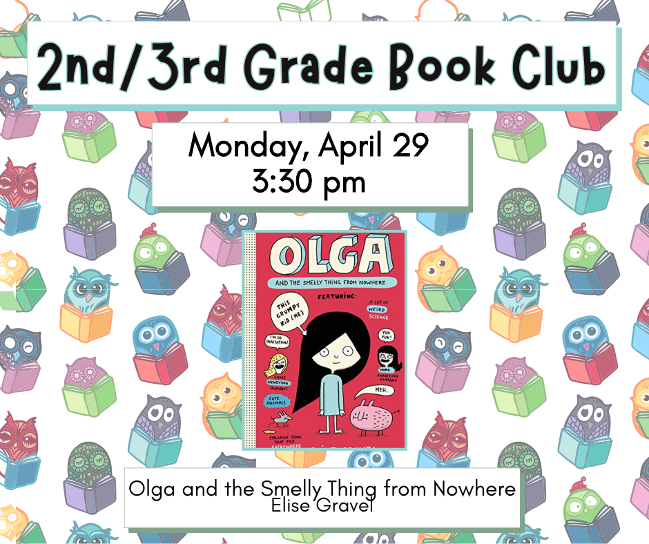 Flyer for 2nd/3rd grade book club on Monday, April 29th at 3:30. We will be reading Olga and Smelly Thing from Nowhere by Elise Gravel