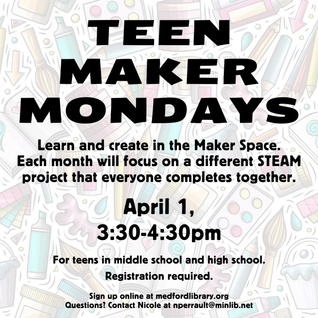 Flyer for Maker Monday for Teens on April 1 at 3:30 pm in the Maker Space. For teens in grades 6 and up. Sign up is required!