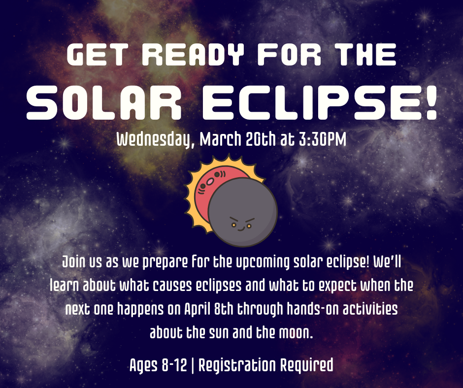 Flyer for the Get Ready for the Solar Eclipse program on March 20th at 3:30pm. This program is for ages 8-12. Registration is required.