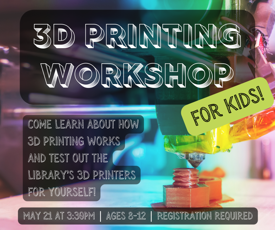 Flyer for Kids' 3D printing workshop on May 21st at 3:30. Ages 8-12. Registration Required.