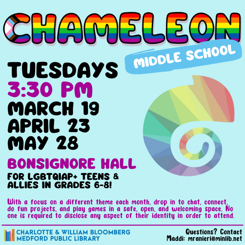 Flyer for Middle School Chameleon. Meets on the following Tuesdays in the spring at 3:30 pm in Bonsignore Hall: March 19, April 23, May 28. For LGBTQIAP+ teens and allies in grades 6-8.
