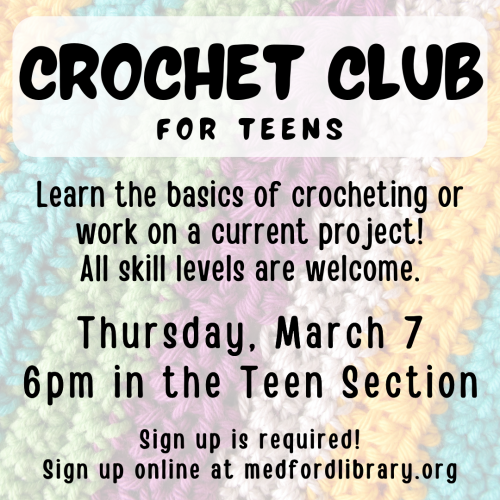 Crochet Club for teens - Learn the basics of crocheting or work on a current project. All skill levels are welcome. 6pm in the Teen Section on Thursday, March 7. Sign up is required.