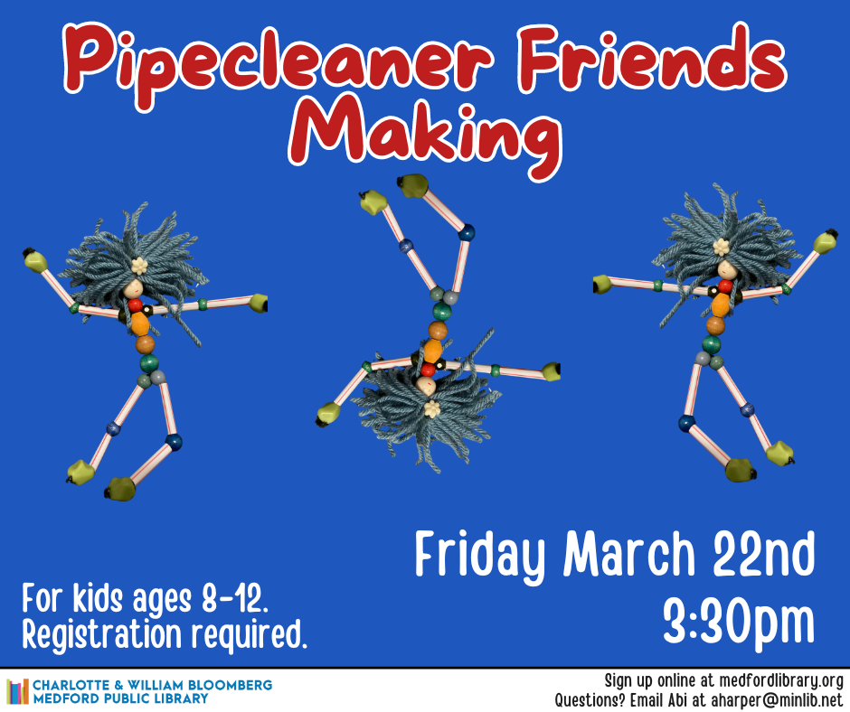 Flyer for Pipecleaner Friends Making. For kids ages 8-12, registration required. Friday, March 22nd at 3:30pm.